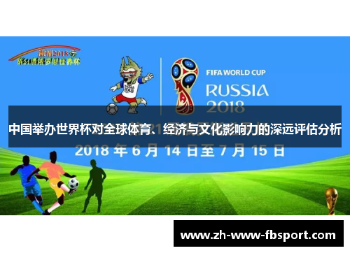 中国举办世界杯对全球体育、经济与文化影响力的深远评估分析 中国举办世界杯对全球体育、经济与文化影响力的深远评估分析