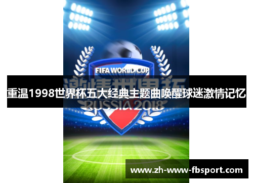 重温1998世界杯五大经典主题曲唤醒球迷激情记忆 重温1998世界杯五大经典主题曲唤醒球迷激情记忆