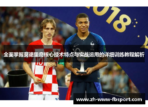 全面掌握莫德里奇核心技术特点与实战运用的详细训练教程解析 全面掌握莫德里奇核心技术特点与实战运用的详细训练教程解析