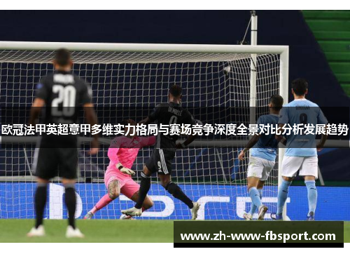 欧冠法甲英超意甲多维实力格局与赛场竞争深度全景对比分析发展趋势