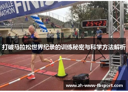 打破马拉松世界纪录的训练秘密与科学方法解析