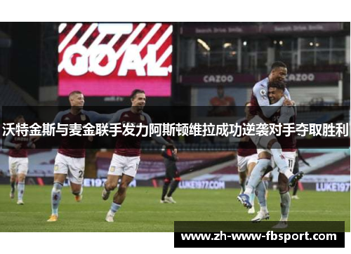 沃特金斯与麦金联手发力阿斯顿维拉成功逆袭对手夺取胜利