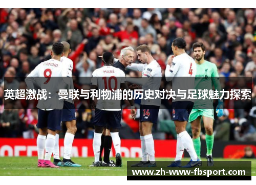 英超激战：曼联与利物浦的历史对决与足球魅力探索