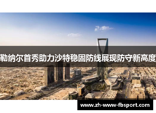 勒纳尔首秀助力沙特稳固防线展现防守新高度
